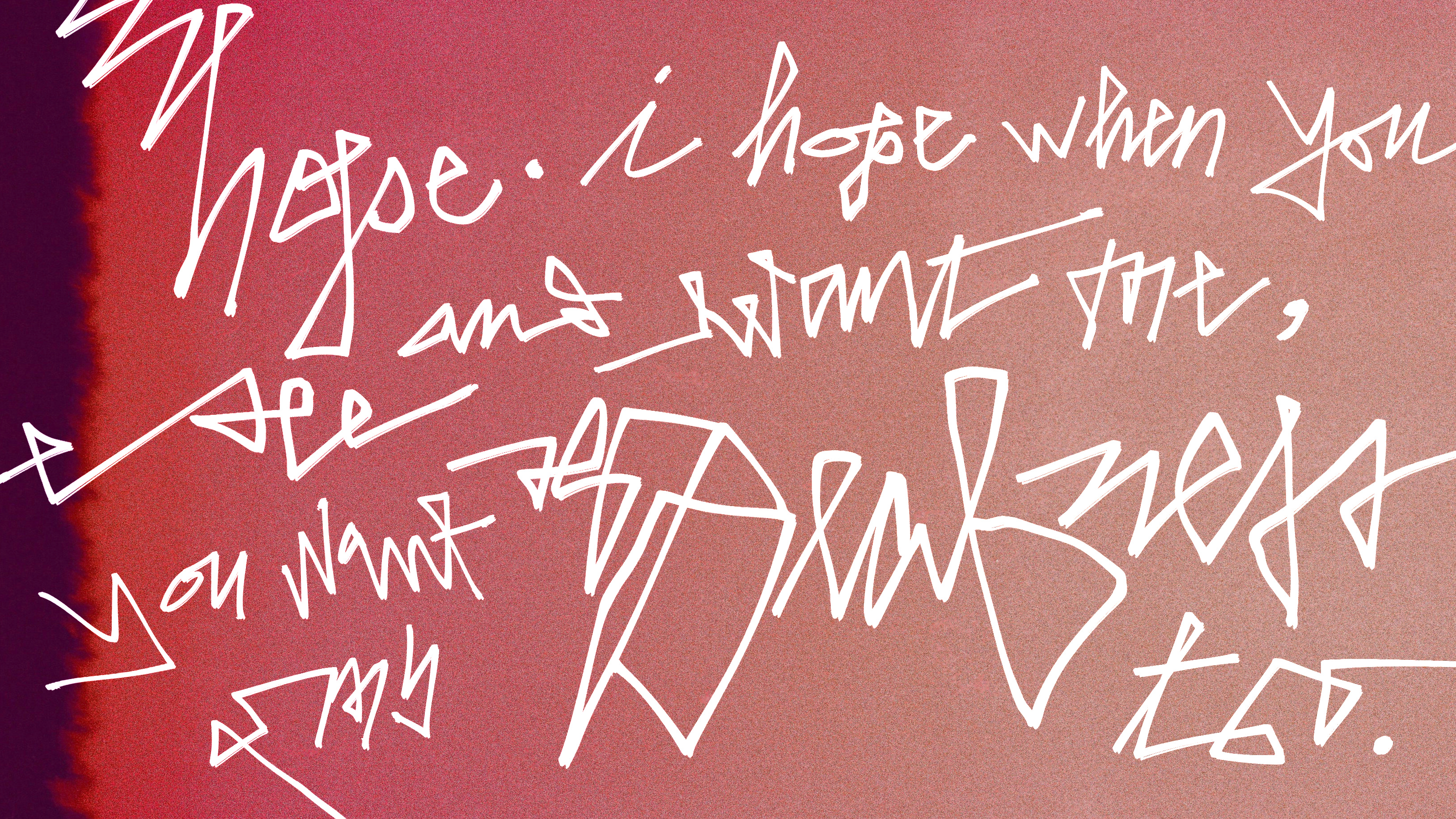 Messy script that reads: hope. i hope when you see and want me, you want my deafness too.